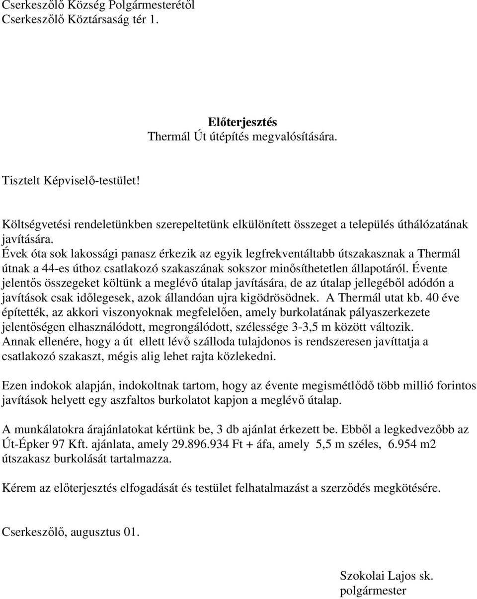 Évek óta sok lakossági panasz érkezik az egyik legfrekventáltabb útszakasznak a Thermál útnak a 44-es úthoz csatlakozó szakaszának sokszor minősíthetetlen állapotáról.