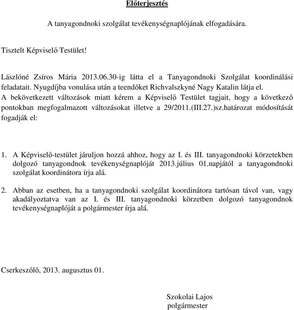 A bekövetkezett változások miatt kérem a Képviselő Testület tagjait, hogy a következő pontokban megfogalmazott változásokat illetve a 29/2011.(III.27.)sz.határozat módosítását fogadják el: 1.