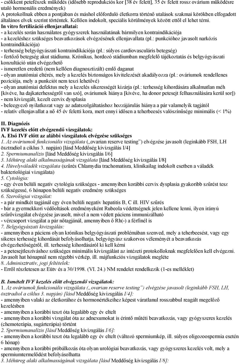 In vitro fertilizáció ellenjavallatai: - a kezelés során használatos gyógyszerek használatának bármilyen kontraindikációja - a kezeléshez szükséges beavatkozások elvégzésének ellenjavallata (pl.