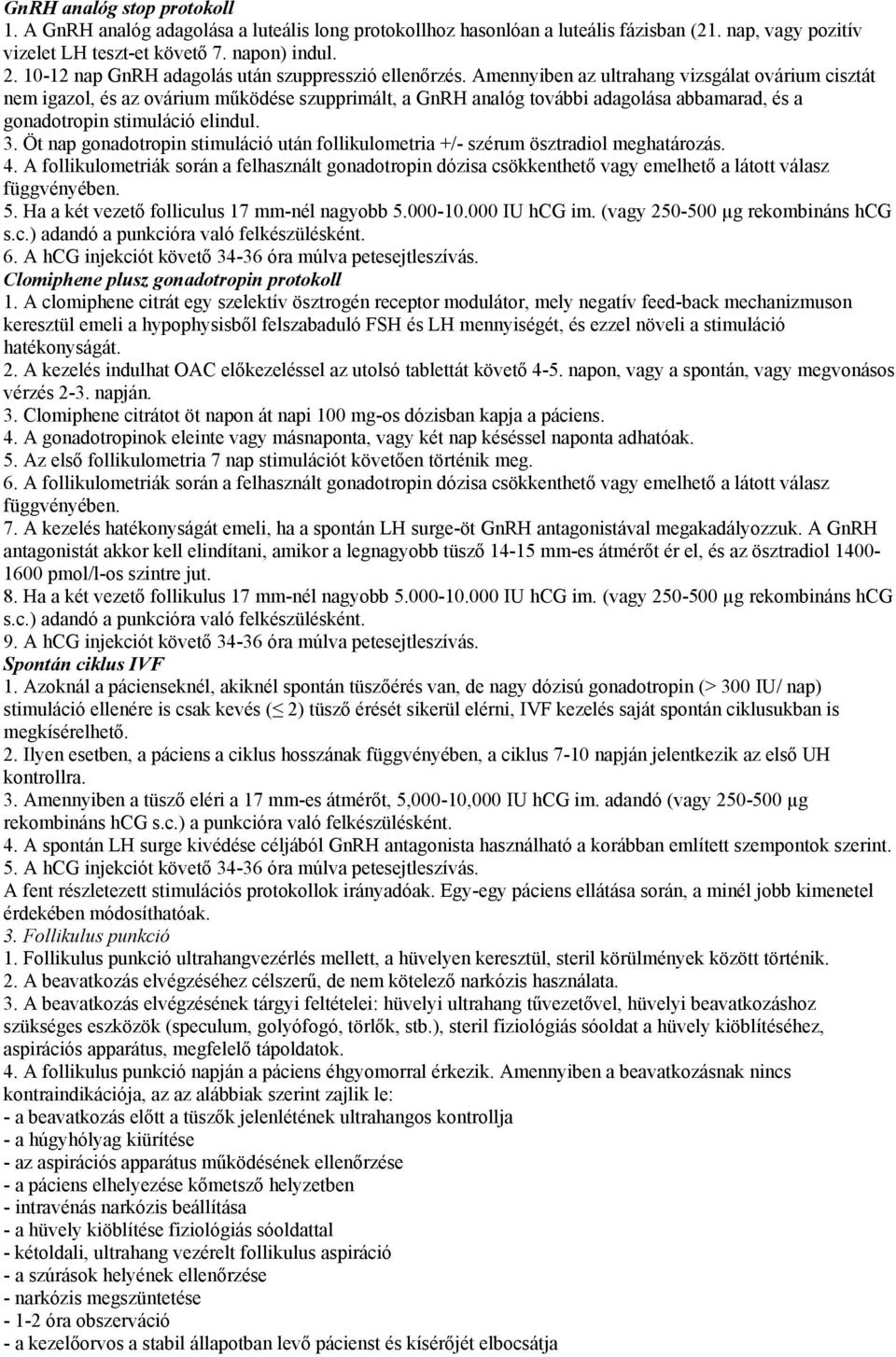 Amennyiben az ultrahang vizsgálat ovárium cisztát nem igazol, és az ovárium működése szupprimált, a GnRH analóg további adagolása abbamarad, és a gonadotropin stimuláció elindul. 3.