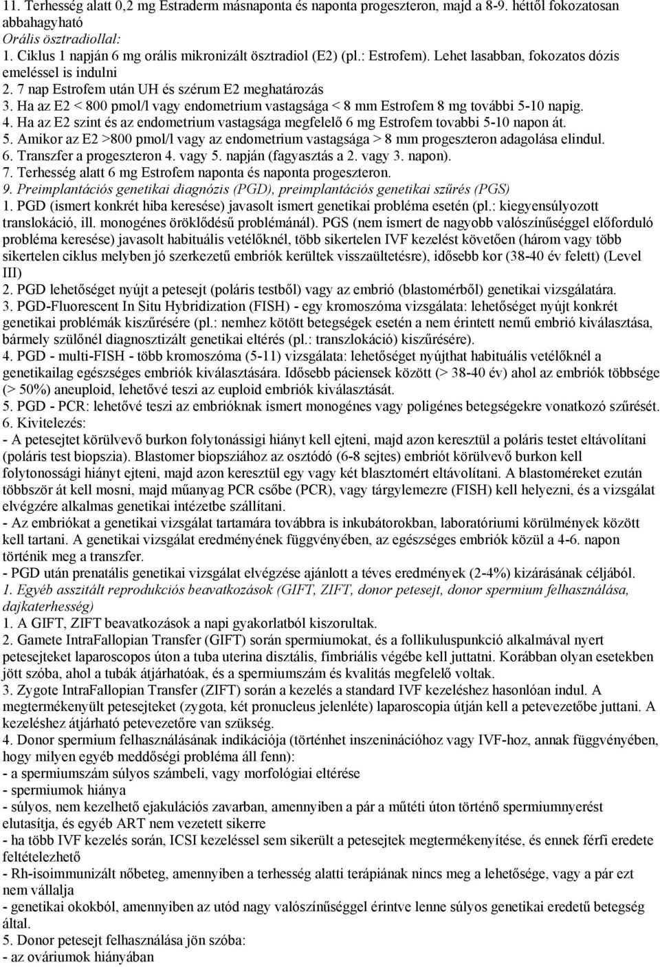 Ha az E2 < 800 pmol/l vagy endometrium vastagsága < 8 mm Estrofem 8 mg további 5-10 napig. 4. Ha az E2 szint és az endometrium vastagsága megfelelő 6 mg Estrofem tovabbi 5-10 napon át. 5. Amikor az E2 >800 pmol/l vagy az endometrium vastagsága > 8 mm progeszteron adagolása elindul.