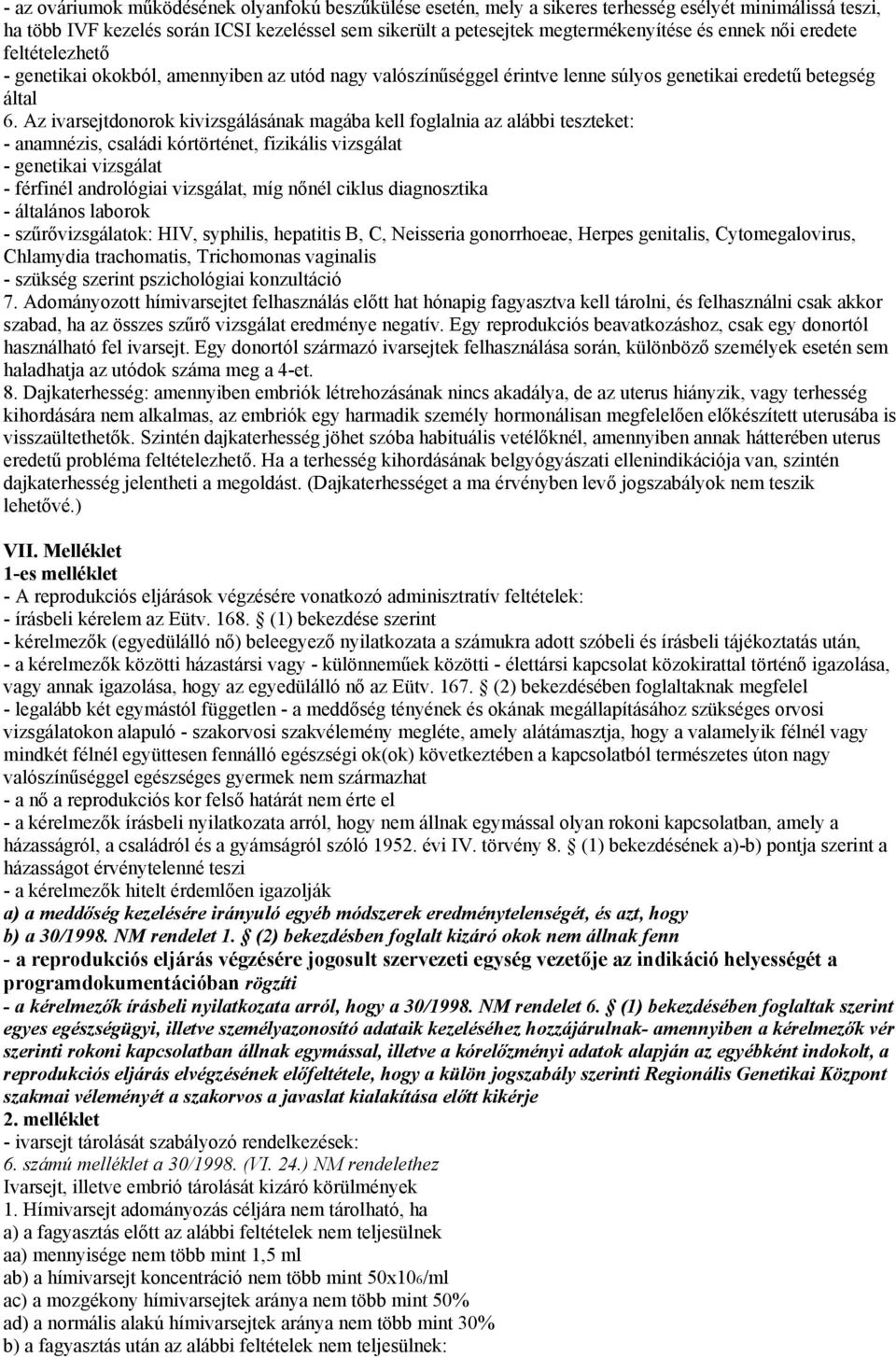 Az ivarsejtdonorok kivizsgálásának magába kell foglalnia az alábbi teszteket: - anamnézis, családi kórtörténet, fizikális vizsgálat - genetikai vizsgálat - férfinél andrológiai vizsgálat, míg nőnél