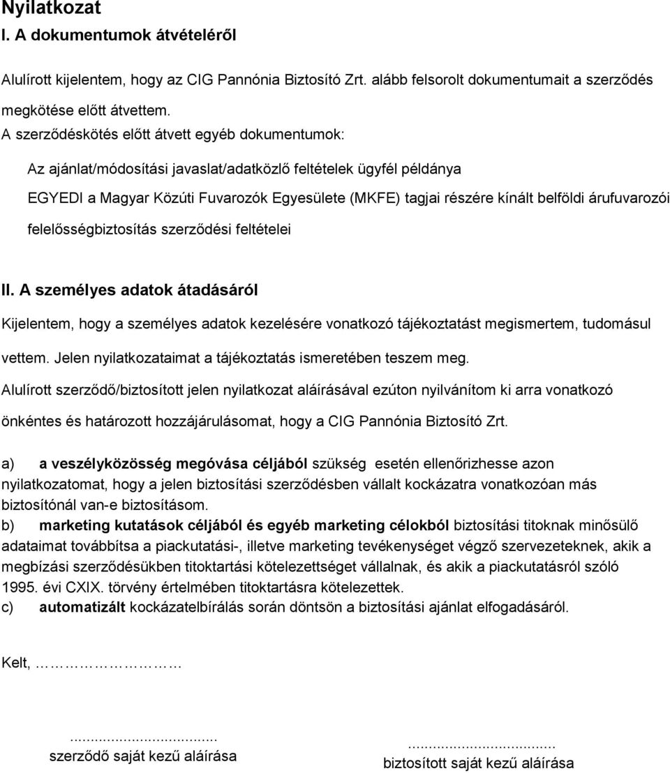 árufuvarozói felelősségbiztosítás szerződési feltételei II. A személyes adatok átadásáról Kijelentem, hogy a személyes adatok kezelésére vonatkozó tájékoztatást megismertem, tudomásul vettem.