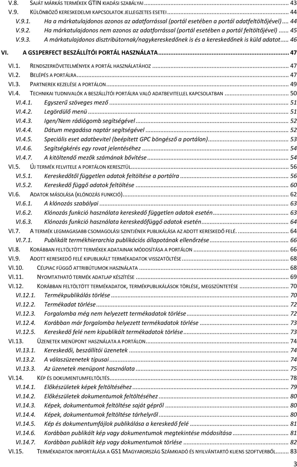 9.3. A márkatulajdonos disztribútornak/nagykereskedőnek is és a kereskedőnek is küld adatot... 46 VI. A GS1PERFECT BESZÁLLÍTÓI PORTÁL HASZNÁLATA... 47 VI.1. RENDSZERKÖVETELMÉNYEK A PORTÁL HASZNÁLATÁHOZ.