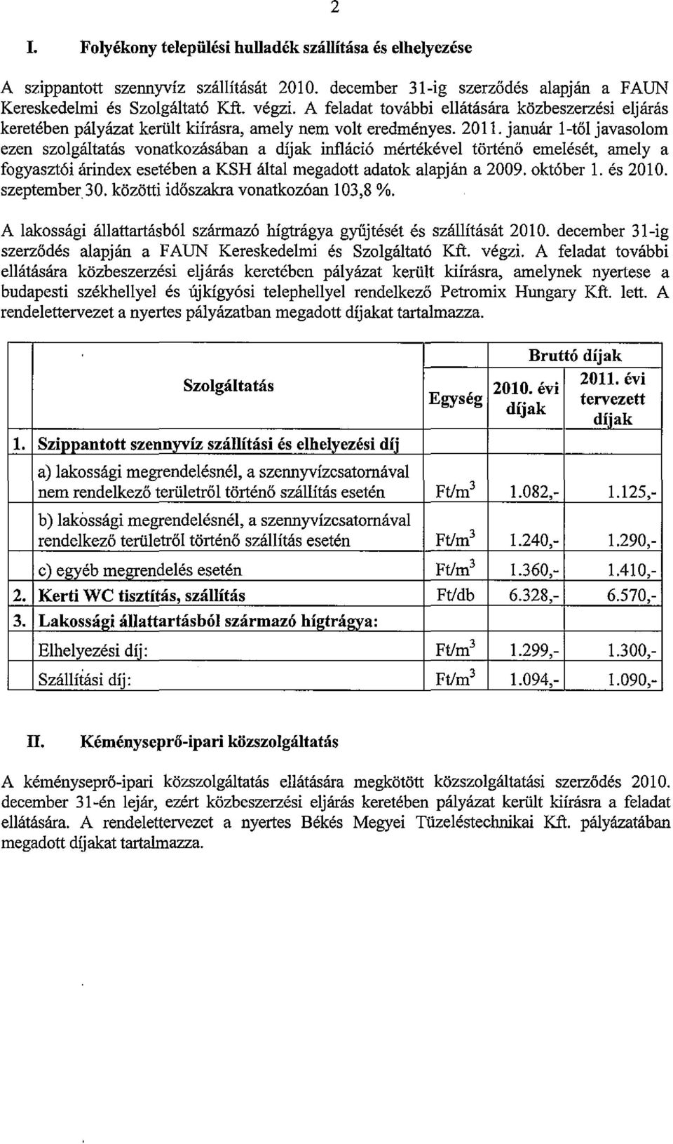 január l-től javasolom ezen szolgáltatás vonatkozásában a díjak infláció mértékével történő emelését, amely a fogyasztói árindex esetében a KSH által megadott adatok alapjáu a 2009. október 1.