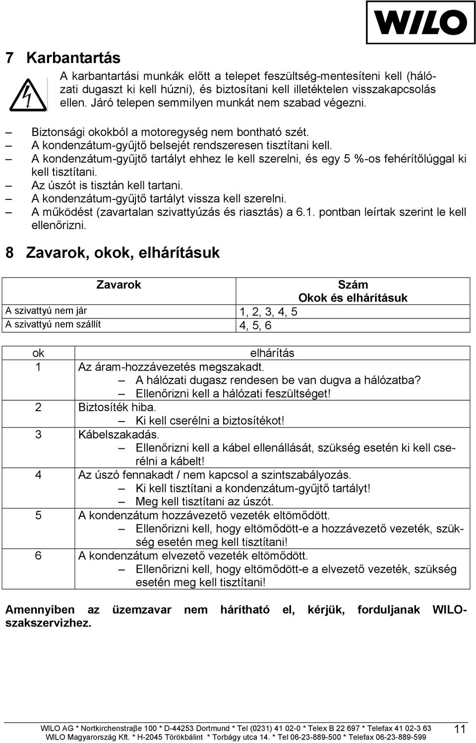 A kondenzátum-gy jt tartályt ehhez le kell szerelni, és egy 5 %-os fehérít lúggal ki kell tisztítani. Az úszót is tisztán kell tartani. A kondenzátum-gy jt tartályt vissza kell szerelni.