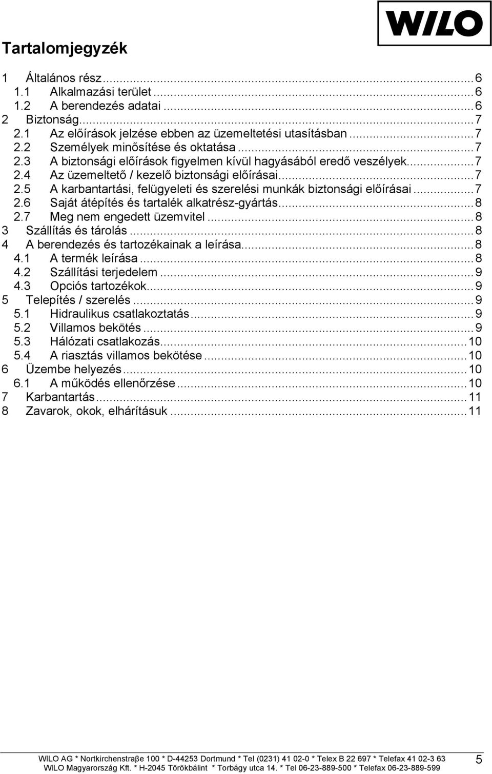 ..7 2.6 Saját átépítés és tartalék alkatrész-gyártás...8 2.7 Meg nem engedett üzemvitel...8 3 Szállítás és tárolás...8 4 A berendezés és tartozékainak a leírása...8 4.1 A termék leírása...8 4.2 Szállítási terjedelem.