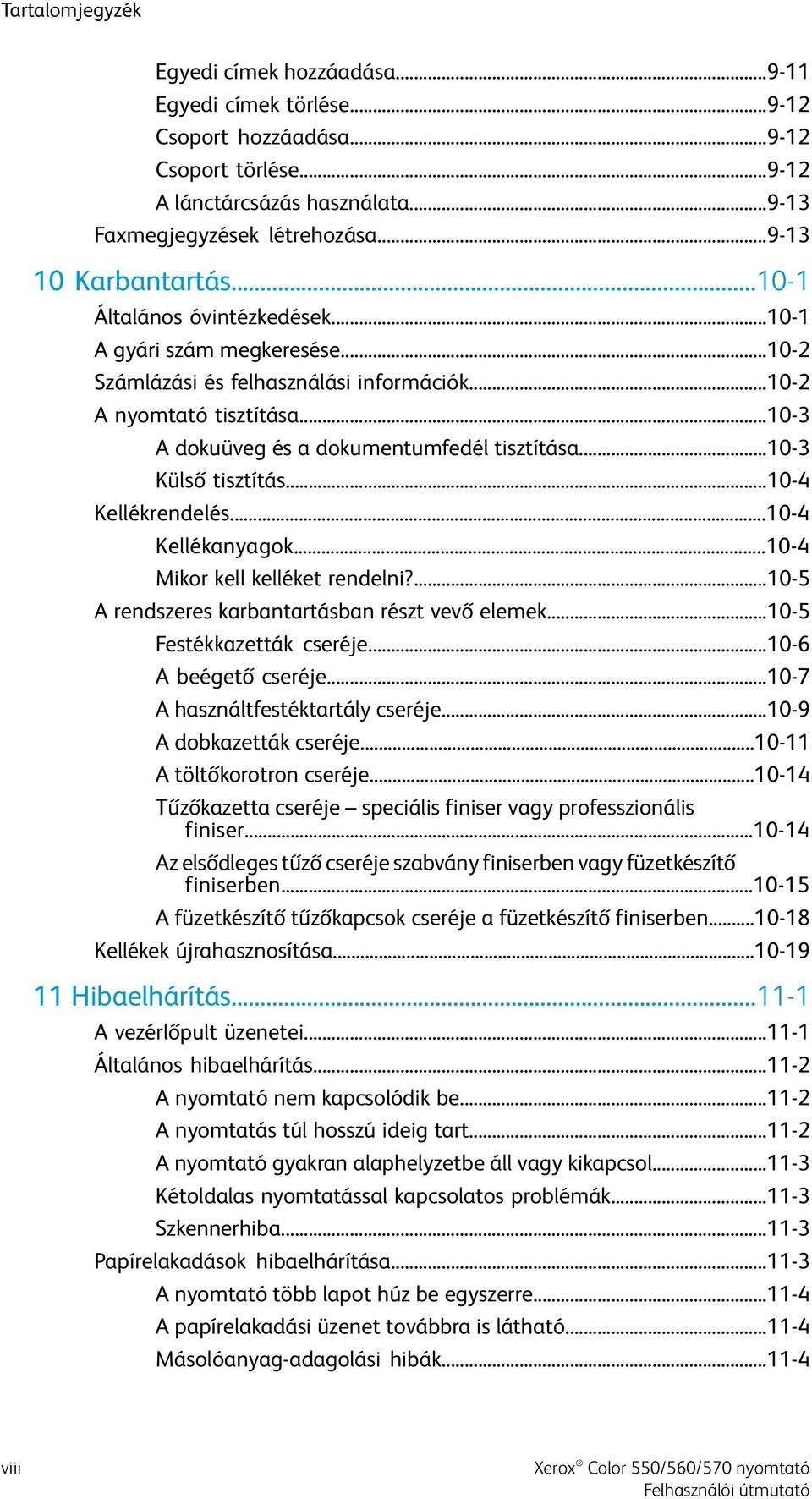 ..10-3 A dokuüveg és a dokumentumfedél tisztítása...10-3 Külső tisztítás...10-4 Kellékrendelés...10-4 Kellékanyagok...10-4 Mikor kell kelléket rendelni?