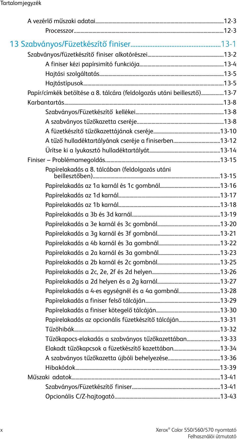 ..13-8 A szabványos tűzőkazetta cseréje...13-8 A füzetkészítő tűzőkazettájának cseréje...13-10 A tűző hulladéktartályának cseréje a finiserben...13-12 Ürítse ki a lyukasztó hulladéktartályát.