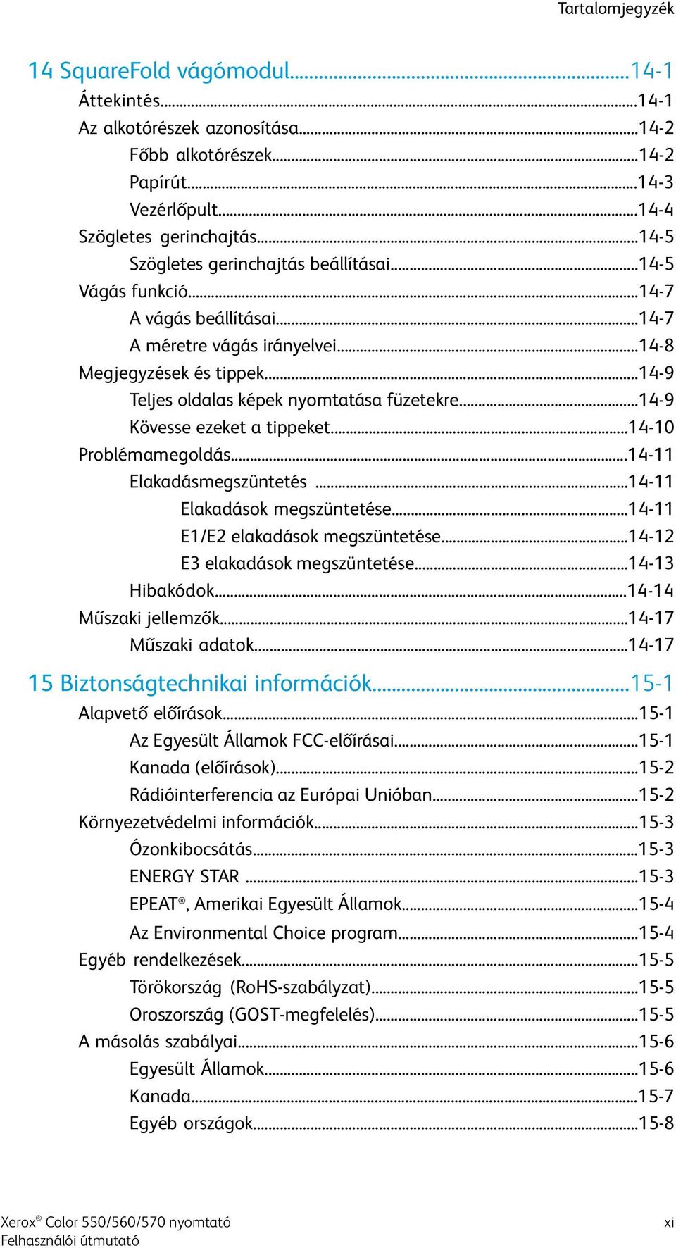 ..14-9 Teljes oldalas képek nyomtatása füzetekre...14-9 Kövesse ezeket a tippeket...14-10 Problémamegoldás...14-11 Elakadásmegszüntetés...14-11 Elakadások megszüntetése.