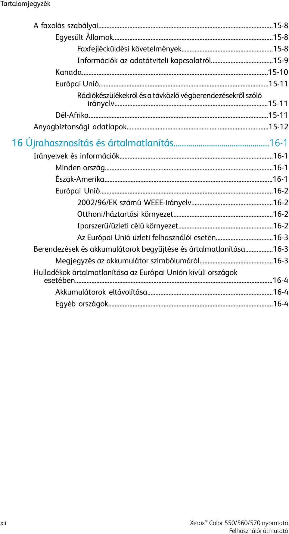 ..16-1 Irányelvek és információk...16-1 Minden ország...16-1 Észak-Amerika...16-1 Európai Unió...16-2 2002/96/EK számú WEEE-irányelv...16-2 Otthoni/háztartási környezet.