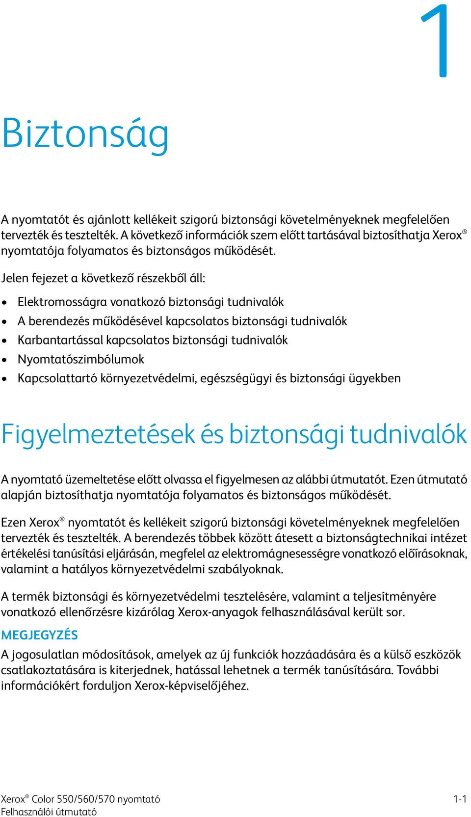Jelen fejezet a következő részekből áll: Elektromosságra vonatkozó biztonsági tudnivalók A berendezés működésével kapcsolatos biztonsági tudnivalók Karbantartással kapcsolatos biztonsági tudnivalók