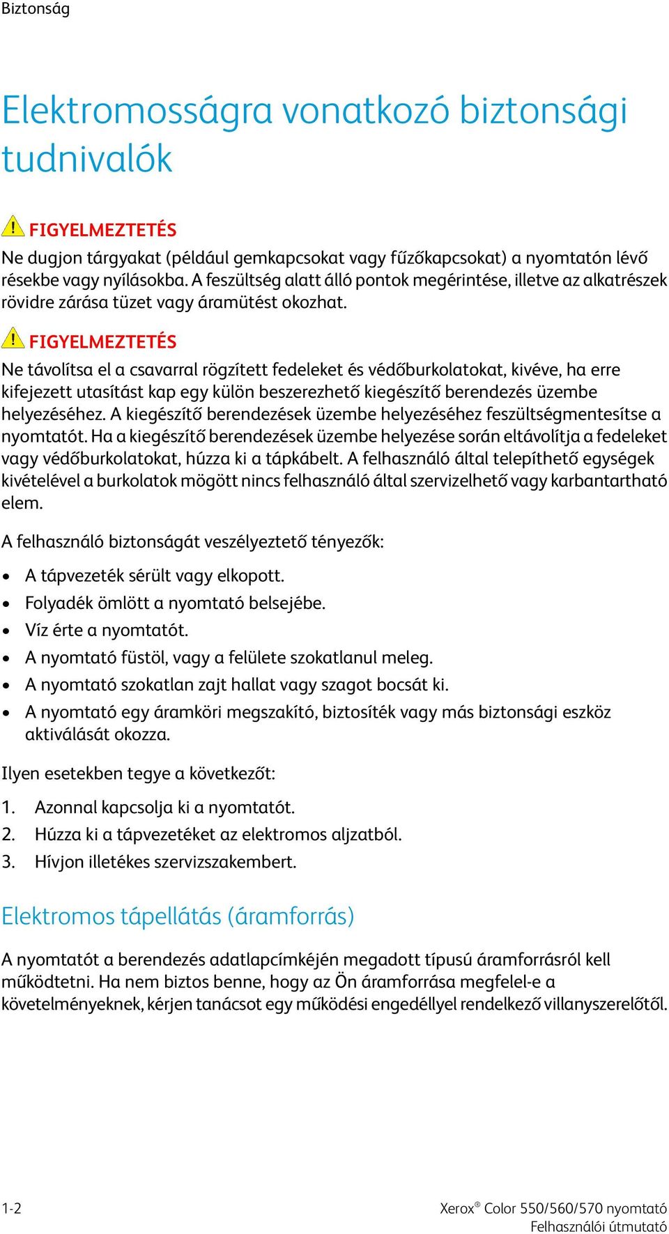 FIGYELMEZTETÉS Ne távolítsa el a csavarral rögzített fedeleket és védőburkolatokat, kivéve, ha erre kifejezett utasítást kap egy külön beszerezhető kiegészítő berendezés üzembe helyezéséhez.