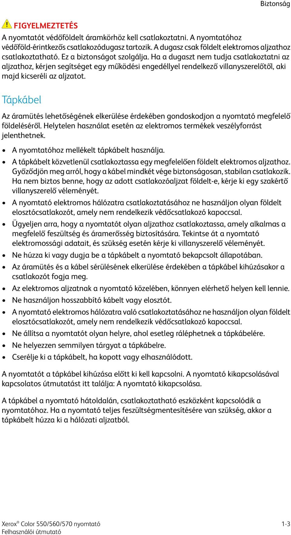 Ha a dugaszt nem tudja csatlakoztatni az aljzathoz, kérjen segítséget egy működési engedéllyel rendelkező villanyszerelőtől, aki majd kicseréli az aljzatot.