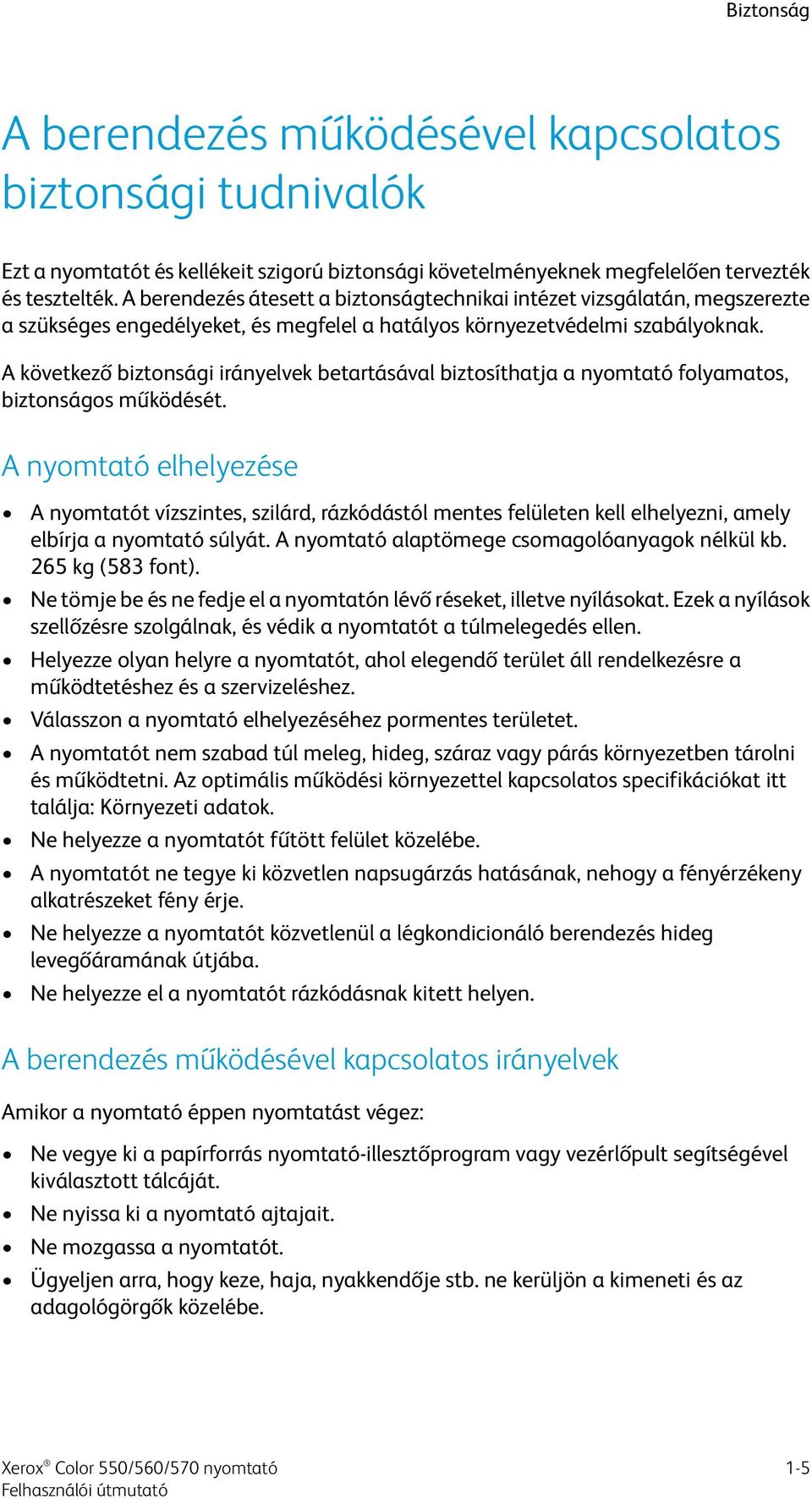 A következő biztonsági irányelvek betartásával biztosíthatja a nyomtató folyamatos, biztonságos működését.