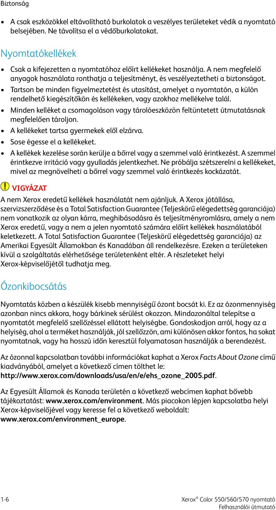 Tartson be minden figyelmeztetést és utasítást, amelyet a nyomtatón, a külön rendelhető kiegészítőkön és kellékeken, vagy azokhoz mellékelve talál.