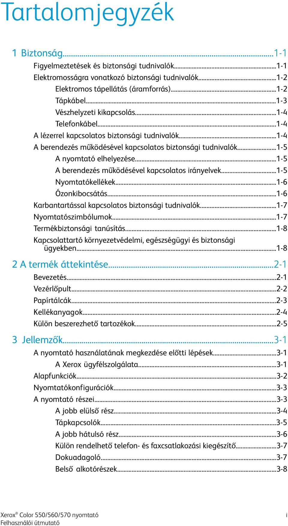 ..1-5 A berendezés működésével kapcsolatos irányelvek...1-5 Nyomtatókellékek...1-6 Ózonkibocsátás...1-6 Karbantartással kapcsolatos biztonsági tudnivalók...1-7 Nyomtatószimbólumok.