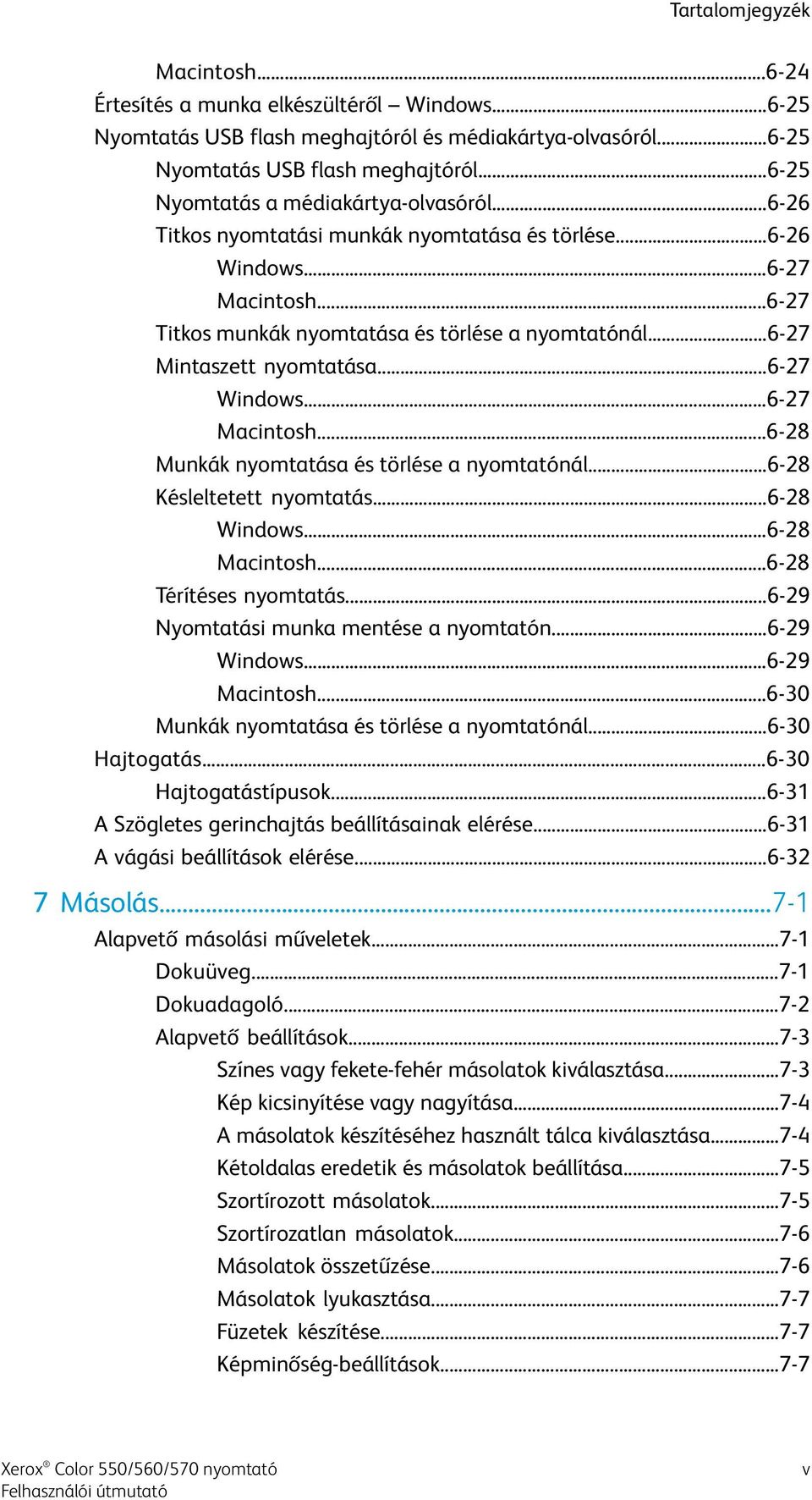 ..6-27 Macintosh...6-28 Munkák nyomtatása és törlése a nyomtatónál...6-28 Késleltetett nyomtatás...6-28 Windows...6-28 Macintosh...6-28 Térítéses nyomtatás...6-29 Nyomtatási munka mentése a nyomtatón.