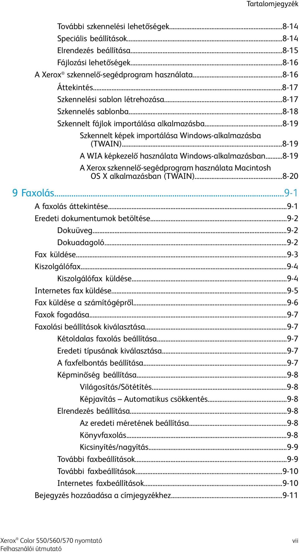 ..8-19 A WIA képkezelő használata Windows-alkalmazásban...8-19 A Xerox szkennelő-segédprogram használata Macintosh OS X alkalmazásban (TWAIN)...8-20 9 Faxolás...9-1 A faxolás áttekintése.