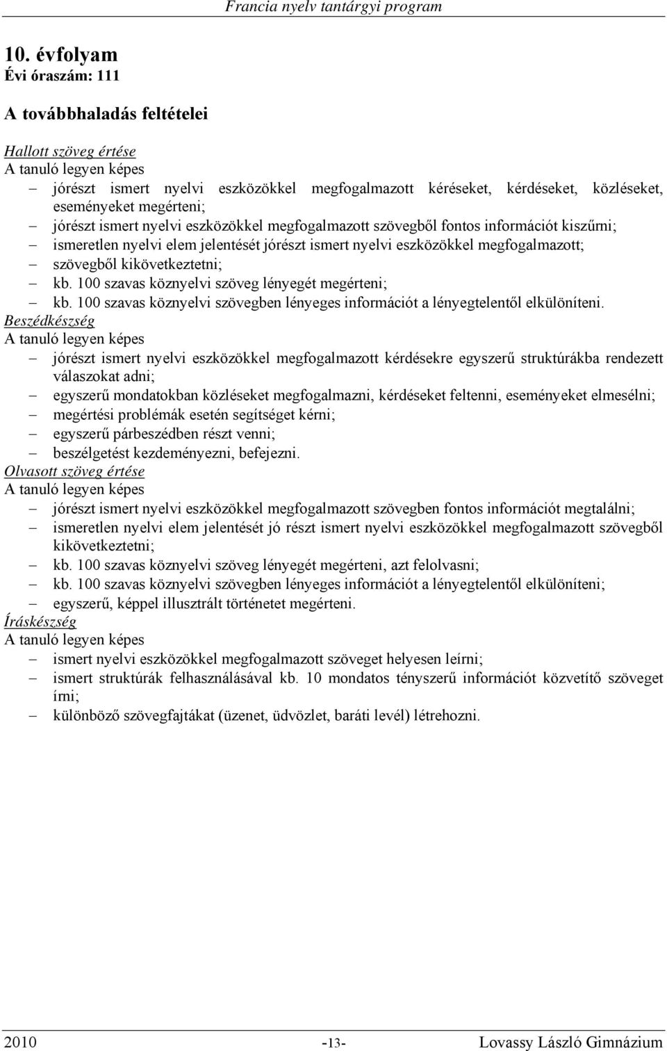 100 szavas köznyelvi szöveg lényegét megérteni; kb. 100 szavas köznyelvi szövegben lényeges információt a lényegtelentől elkülöníteni.