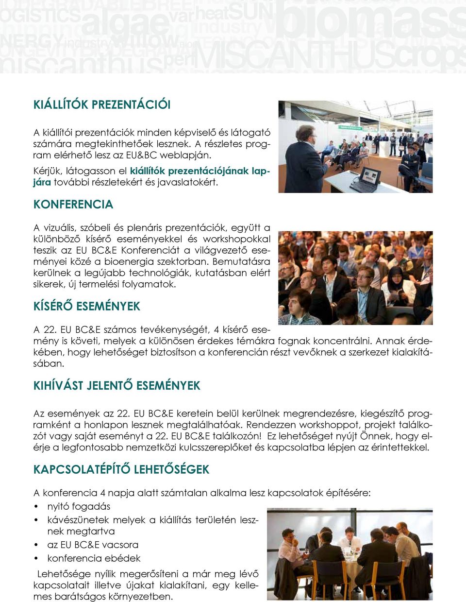 Konferencia A vizuális, szóbeli és plenáris prezentációk, együtt a különböző kísérő eseményekkel és workshopokkal teszik az EU BC&E Konferenciát a világvezető eseményei közé a bioenergia szektorban.
