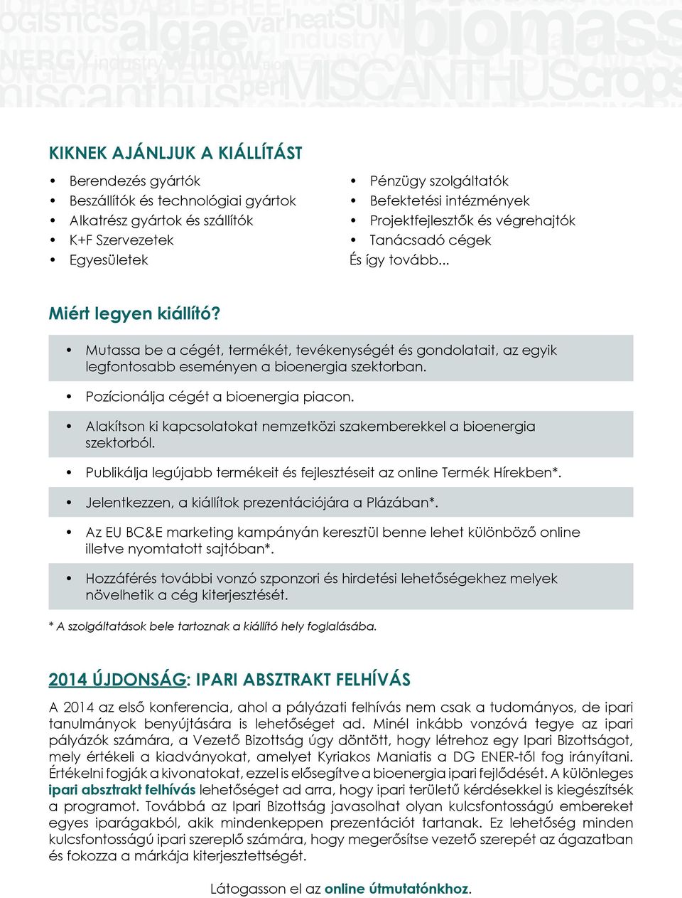 Mutassa be a cégét, termékét, tevékenységét és gondolatait, az egyik legfontosabb eseményen a bioenergia szektorban. Pozícionálja cégét a bioenergia piacon.