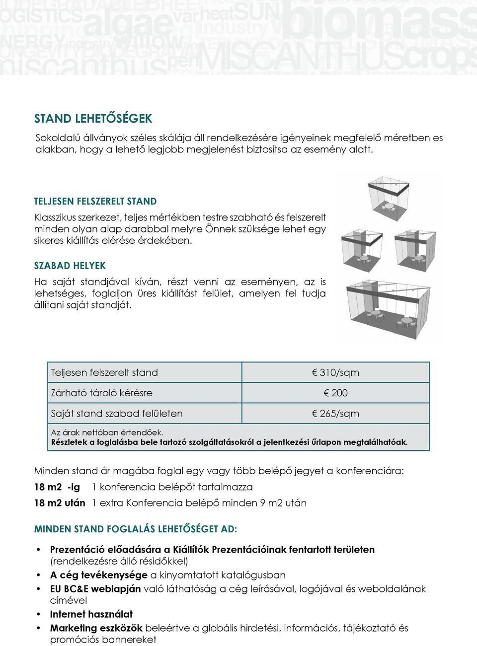 SZABAD HELYEK Ha saját standjával kíván, részt venni az eseményen, az is lehetséges, foglaljon üres kiállítást felület, amelyen fel tudja állítani saját standját.