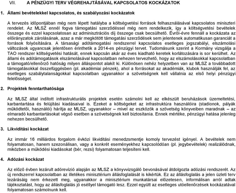 Az MLSZ ennél fogva támogatási szerződéssel még nem rendelkezik, így a költségvetési bevételek összege és ezzel kapcsolatosan az adminisztrációs díj összege csak becsülhető.