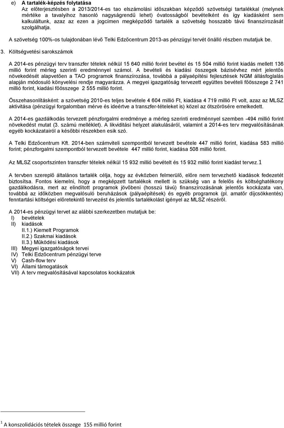 A szövetség 100%-os tulajdonában lévő Telki Edzőcentrum 2013-as pénzügyi tervét önálló részben mutatjuk be. 3.