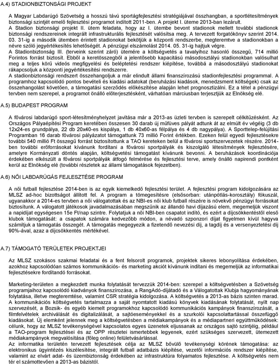 ütembe bevont stadionok mellett további stadionok biztonsági rendszereinek integrált infrastrukturális fejlesztését valósítsa meg. A tervezett forgatókönyv szerint 2014. 03.