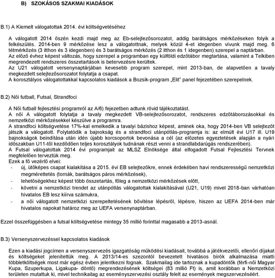 Az előző évhez képest változás, hogy szerepel a programban egy külföldi edzőtábor megtartása, valamint a Telkiben megrendezett rendszeres összetartások is betervezésre kerültek.