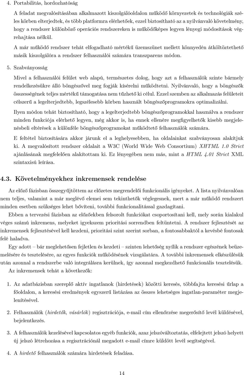 A már működő rendszer tehát elfogadható mértékű üzemszünet mellett könnyedén átköltöztethető másik kiszolgálóra a rendszer felhasználói számára transzparens módon. 5.