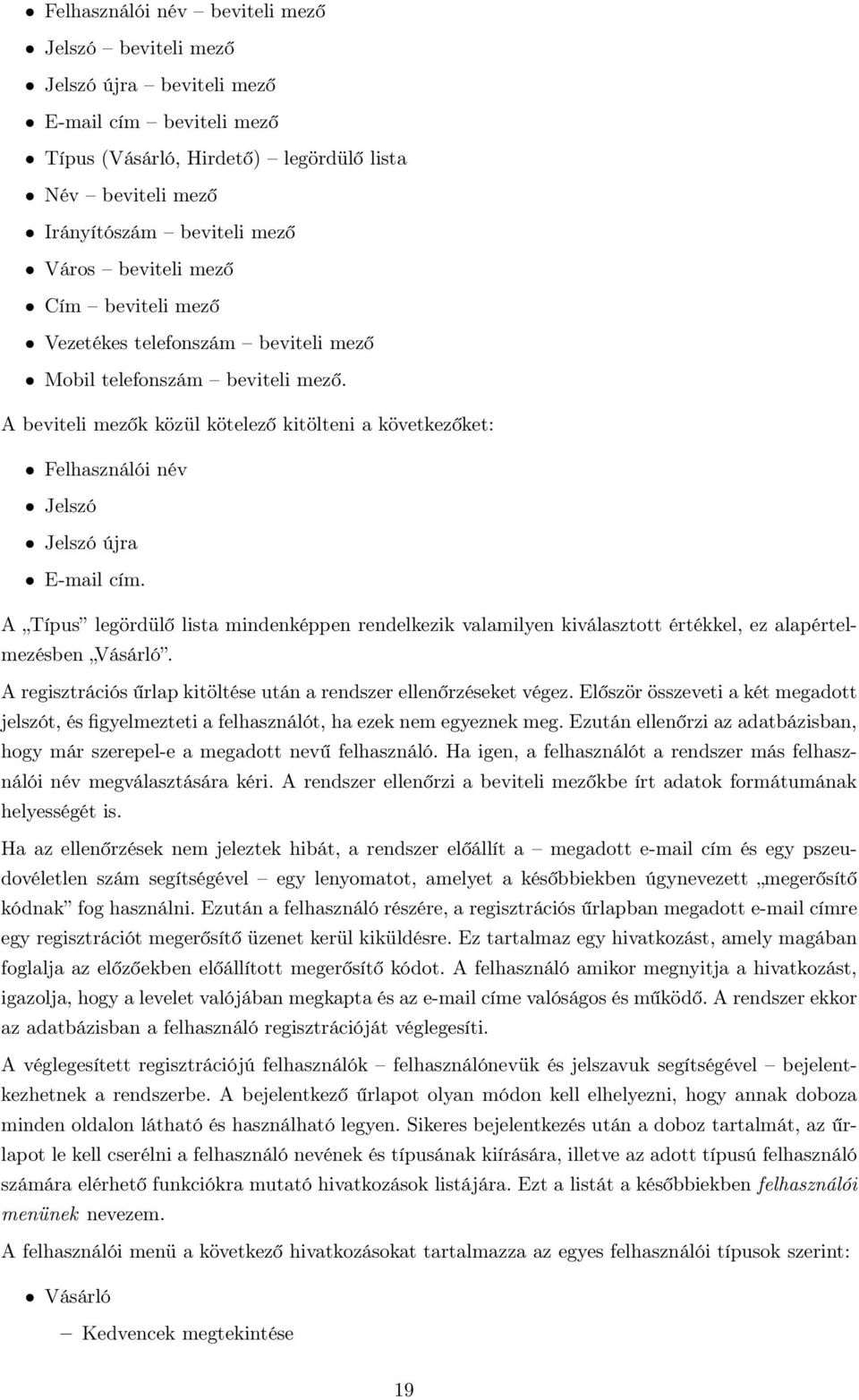 A beviteli mezők közül kötelező kitölteni a következőket: Felhasználói név Jelszó Jelszó újra E-mail cím.