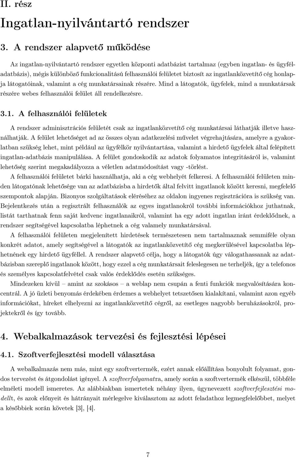 biztosít az ingatlanközvetítő cég honlapja látogatóinak, valamint a cég munkatársainak részére. Mind a látogatók, ügyfelek, mind a munkatársak részére webes felhasználói felület áll rendelkezésre. 3.