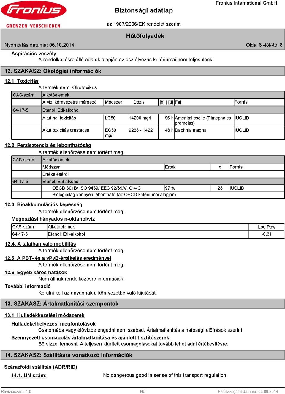 Akut toxicitás crustacea EC50 mg/l 9268-14221 48 h Daphnia magna IUCLID 12.2. Perzisztencia és lebonthatóság A termék ellenőrzése nem történt meg.