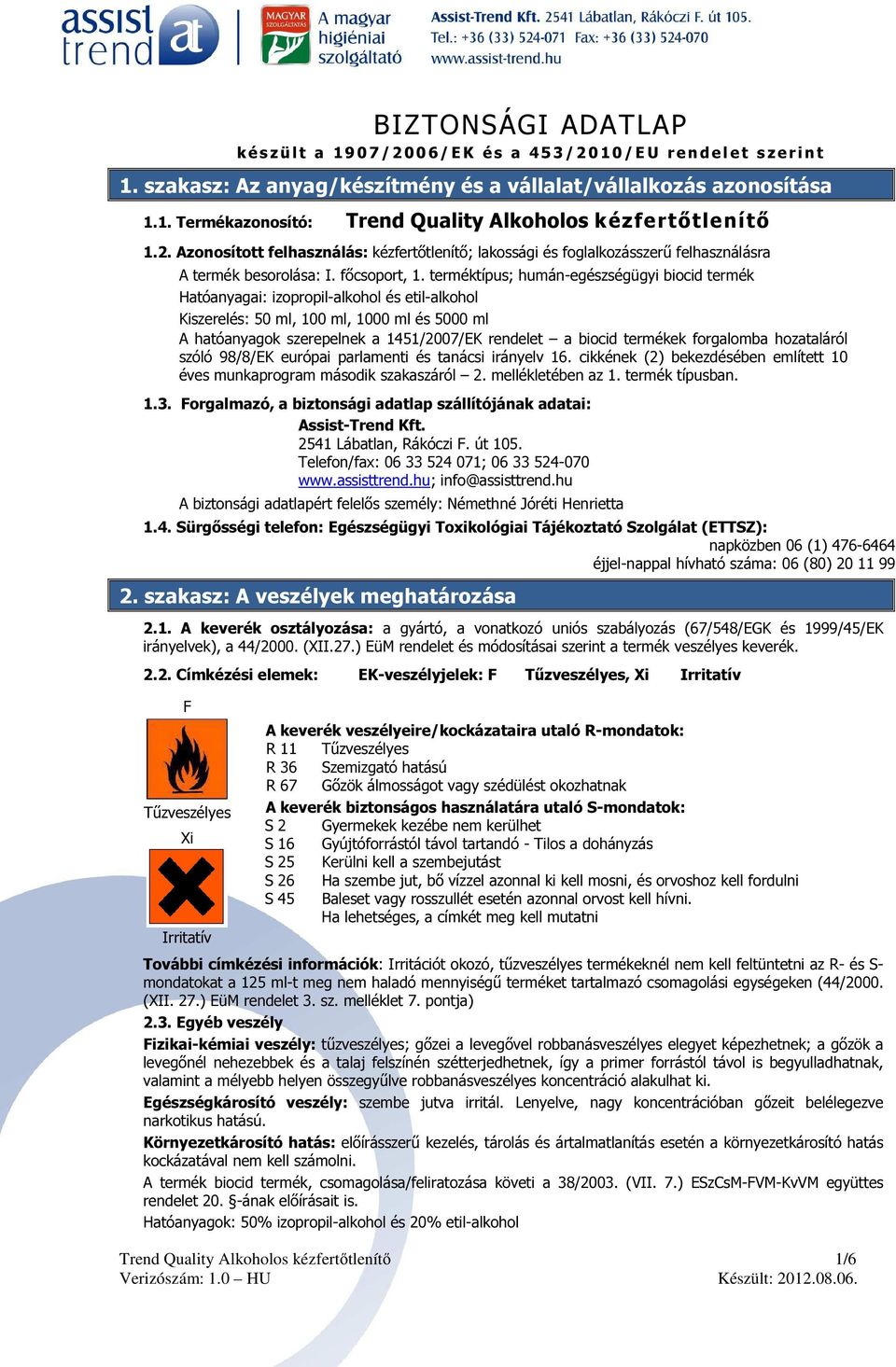 terméktípus; humán-egészségügyi biocid termék Hatóanyagai: izopropil-alkohol és etil-alkohol Kiszerelés: 50 ml, 100 ml, 1000 ml és 5000 ml A hatóanyagok szerepelnek a 1451/2007/EK rendelet a biocid