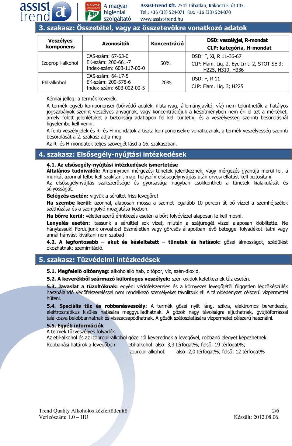 2, STOT SE 3; H225, H319, H336 DSD: F, R 11 CLP: Flam. Liq. 3; H225 Kémiai jelleg: a termék keverék.