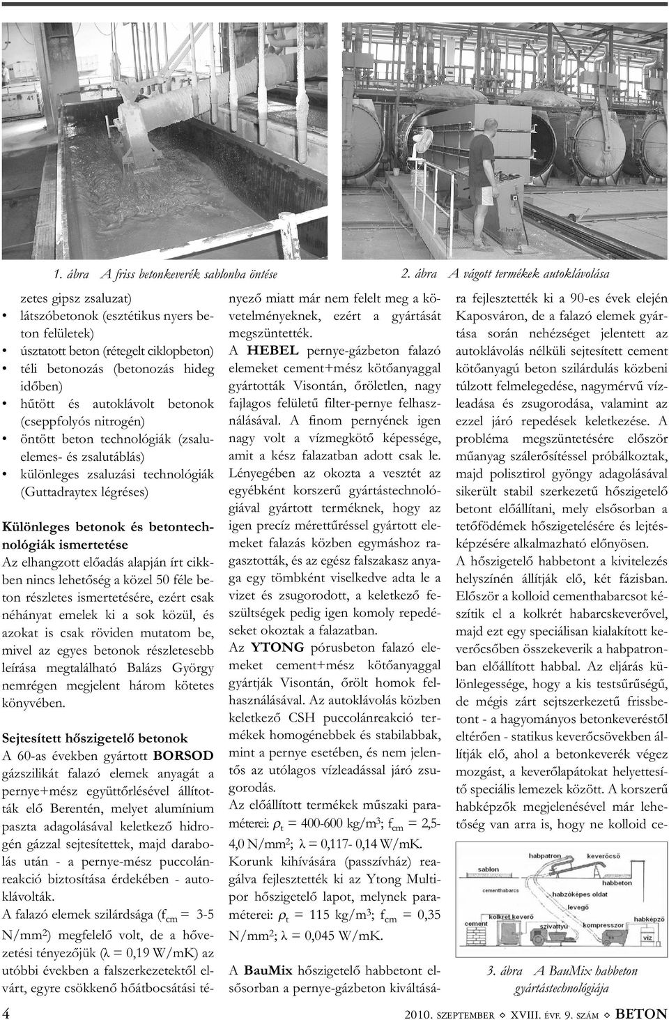 és autoklávolt betonok (csepp folyós nitrogén) öntött beton technológiák (zsalu - ele mes- és zsalutáblás) különleges zsaluzási technológiák (Gut ta draytex légréses) Különleges betonok és betontech