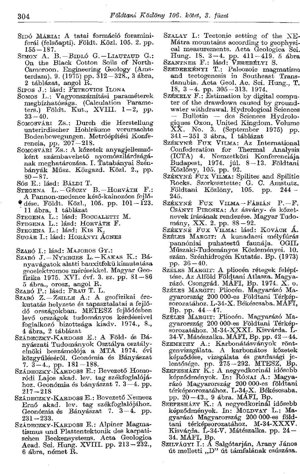 : Vagyonszámítási paraméterek megbízhatósága. (Calculation Parameters.) Földt. Kut., XVIII. 1-2, pp. 33-40. SOMOSVÁRI ZS.: Durch die Herstellung unterirdischer Hohlräume verursachte Bodenbewegungen.