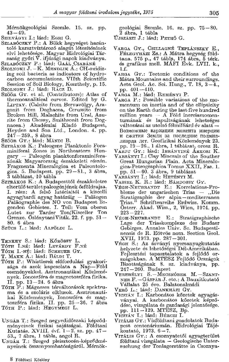 MENDLIK A.: CH-oxidizing soil bacteria as indicators of hydrocarbon accumulations. VHth Scientific Session of Soil Biology, Keszthely, p. 15. SZOLNOKI J.: lásd: Riez D. SZÖŐR GY. et al.