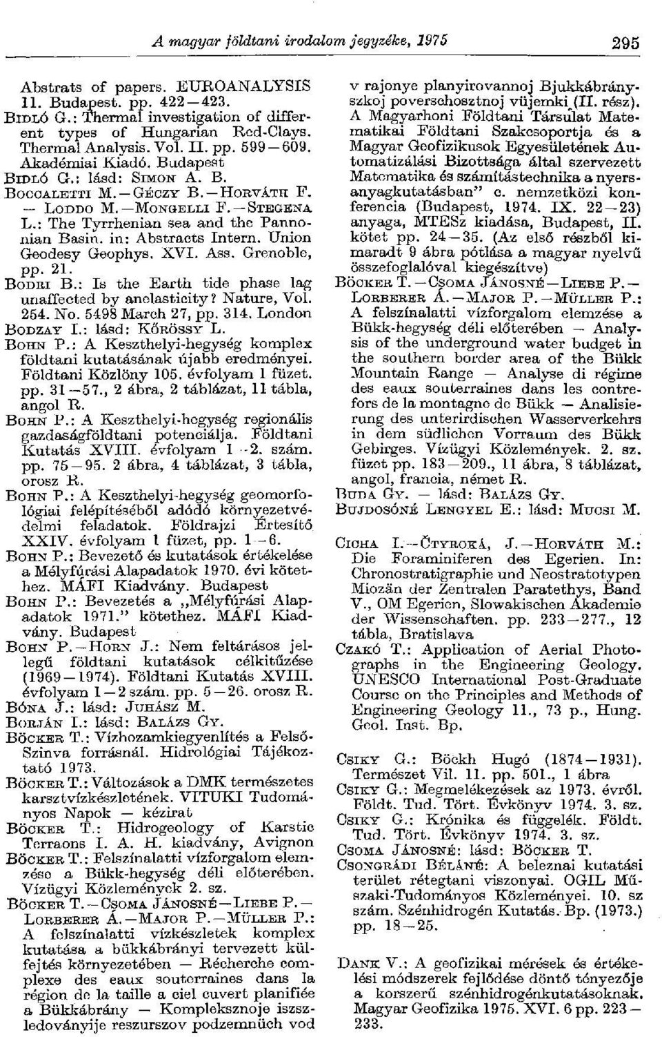 : The Tyrrhenian sea and the Pannonian Basin, in: Abstracts Intern. Union Geodesy Geophys. XVI. Ass. Grenoble, pp. 21. BODRI В.: Is the Earth tide phase lag unaffected by anelastieity? Nature, Vol.
