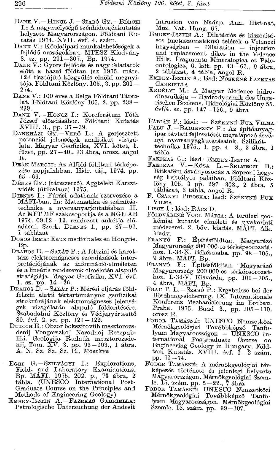 pp. 261-274. DANK V.: 100 éves a Belga Földtani Társulat. Földtani Közlöny 105. 2. pp. 238-239. DANK V. KONOZ I.: Koreferátum Tóth József előadásához. Földtani Kutatás XVIII. 3., pp. 37-39.