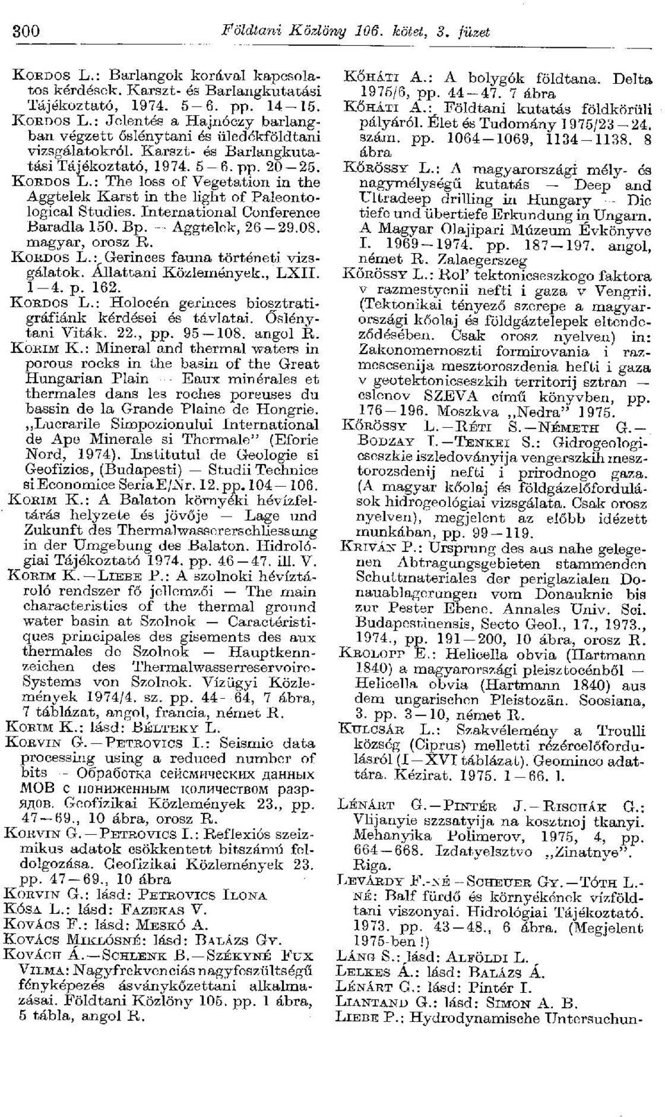 - Aggtelek, 26-29.08. magyar, orosz R. KORDOS L.:,Gerinces fauna történeti vizsgálatok. Állattani Közlemények., LXII. 1-4. p. 162. KORDOS L.: Holocén gerinces biosztratigráfiánk kérdései és távlatai.