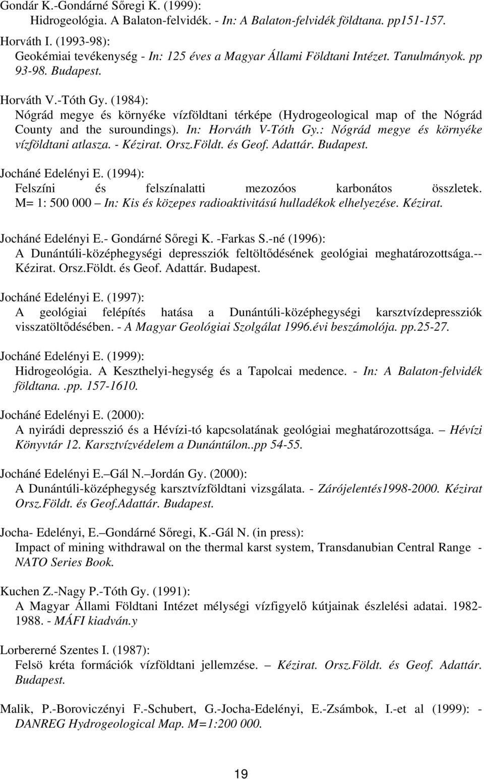 (1984): Nógrád megye és környéke vízföldtani térképe (Hydrogeological map of the Nógrád County and the suroundings). In: Horváth V-Tóth Gy.: Nógrád megye és környéke vízföldtani atlasza. - Kézirat.