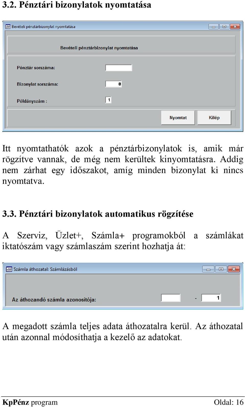 3. Pénztári bizonylatok automatikus rögzítése A Szerviz, Üzlet+, Számla+ programokból a számlákat iktatószám vagy számlaszám