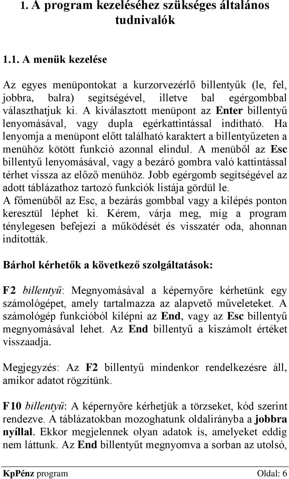 Ha lenyomja a menüpont előtt található karaktert a billentyűzeten a menühöz kötött funkció azonnal elindul.