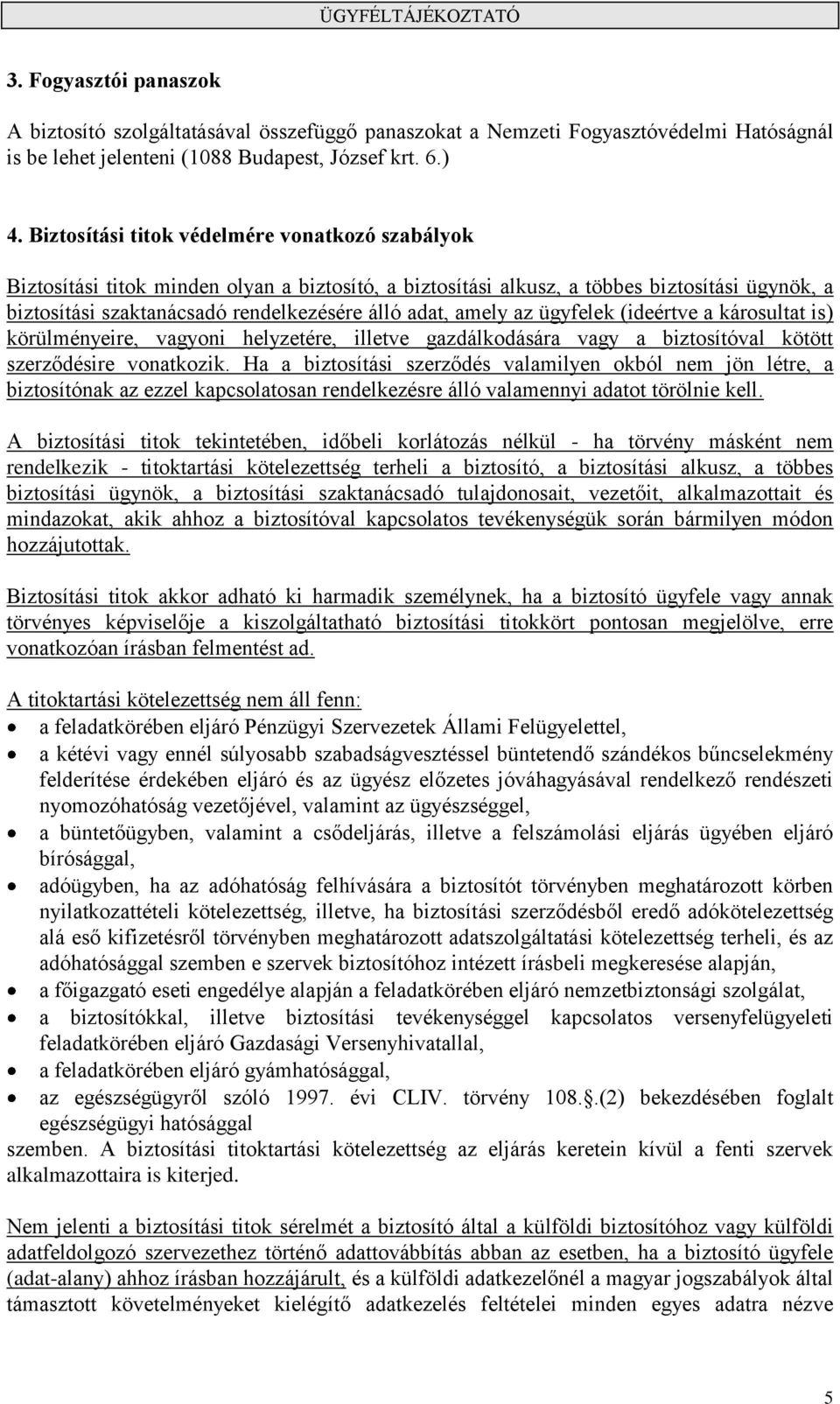 amely az ügyfelek (ideértve a károsultat is) körülményeire, vagyoni helyzetére, illetve gazdálkodására vagy a biztosítóval kötött szerződésire vonatkozik.