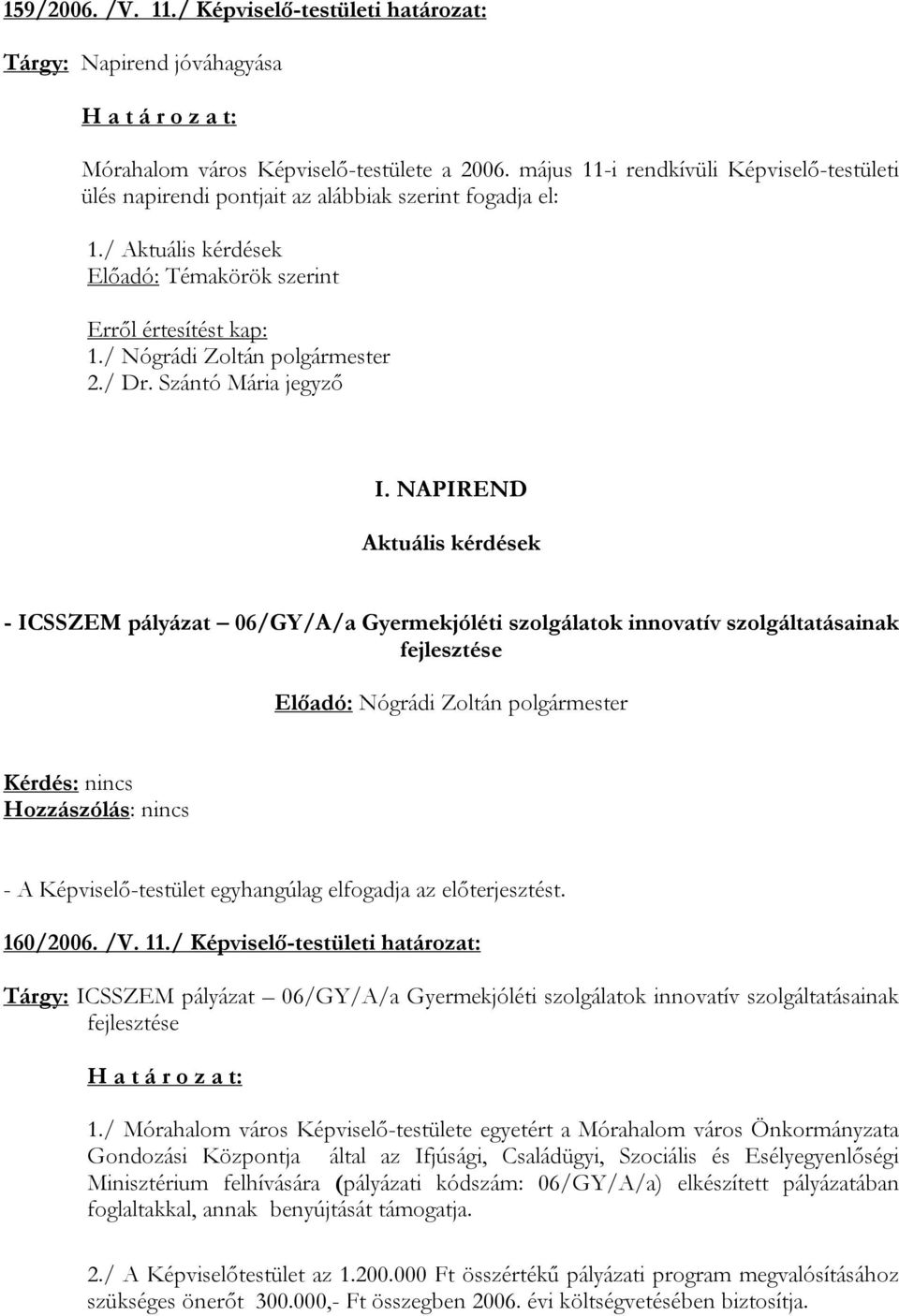 Szántó Mária jegyző I. NAPIREND Aktuális kérdések - ICSSZEM pályázat 06/GY/A/a Gyermekjóléti szolgálatok innovatív szolgáltatásainak fejlesztése Előadó: Nógrádi Zoltán polgármester 160/2006. /V. 11.