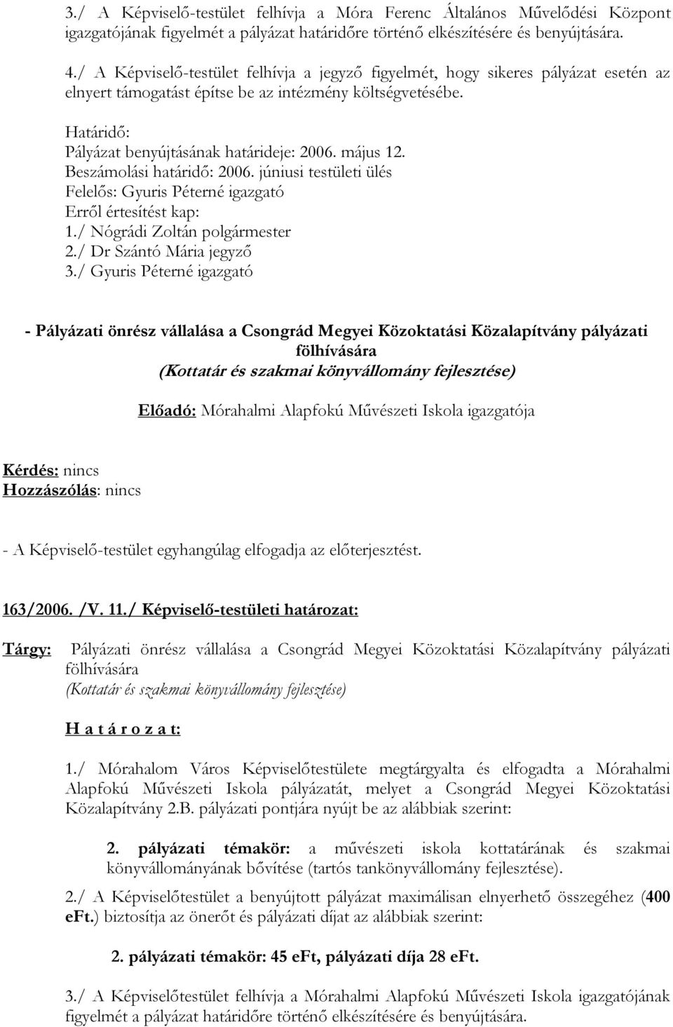 május 12. Beszámolási határidő: 2006. júniusi testületi ülés Felelős: Gyuris Péterné igazgató 1./ Nógrádi Zoltán polgármester 2./ Dr Szántó Mária jegyző 3.