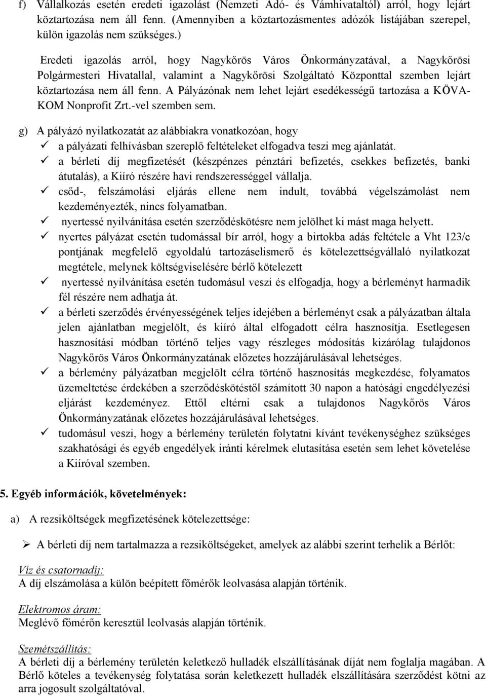 ) Eredeti igazolás arról, hogy Nagykőrös Város Önkormányzatával, a Nagykőrösi Polgármesteri Hivatallal, valamint a Nagykőrösi Szolgáltató Központtal szemben lejárt köztartozása nem áll fenn.